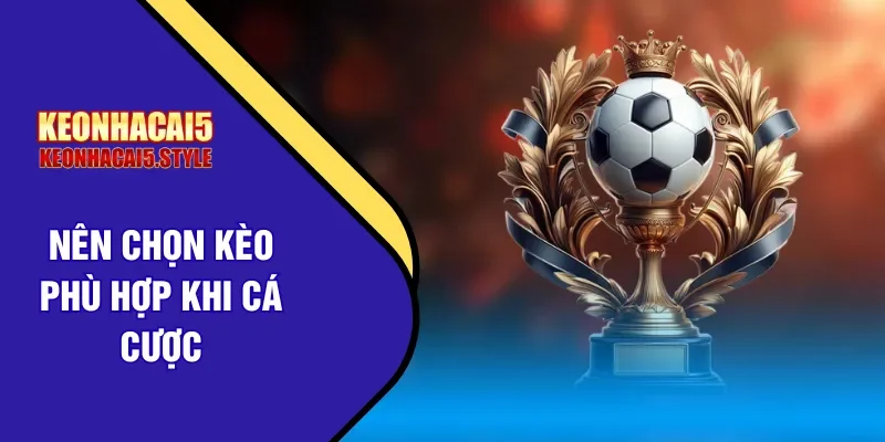 chon keo phu hop khi ca cuoc