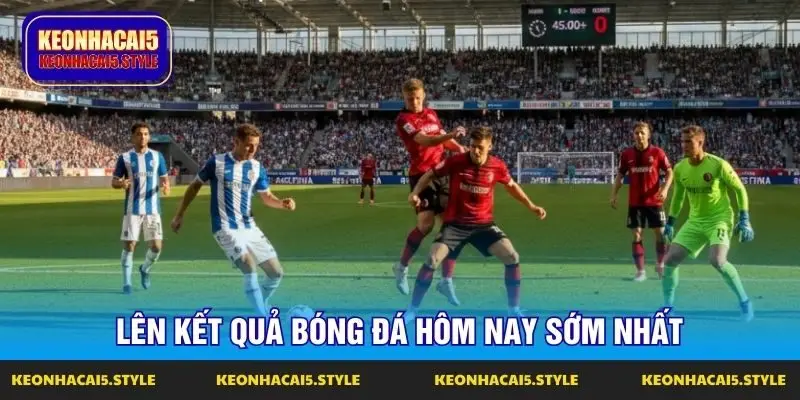 len ket qua bong da hom nay som nhat